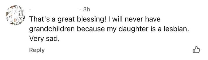 3h That's a great blessing! I will never have grandchildren because my daughter is a lesbian. Very sad. Reply