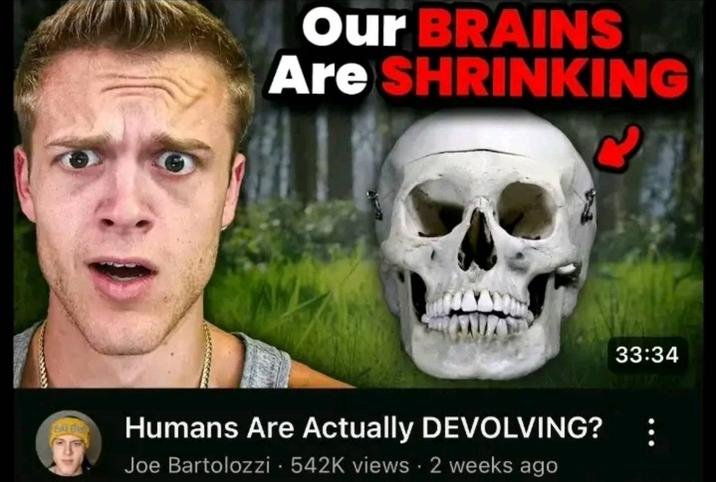 The thumbnail for a "Joe Bartolozzi":https://knowyourmeme.com/memes/people/joe-bartolozzi "YouTube":https://knowyourmeme.com/memes/sites/YouTube video, showing the YouTuber next to a human skull with an arrow pointing at it and a caption reading, "Our brains are shrinking." The thumbnail became a popular "reaction image":https://knowyourmeme.com/memes/reaction-images on "Twitter / X":https://knowyourmeme.com/memes/sites/twitter-x in 2025.