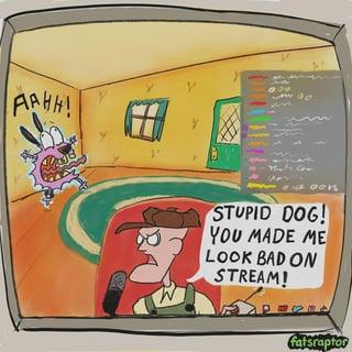 Y AAHH! 30 田 oon STUPID DOG! YOU MADE ME LOOK BAD ON STREAM! fatsraptor