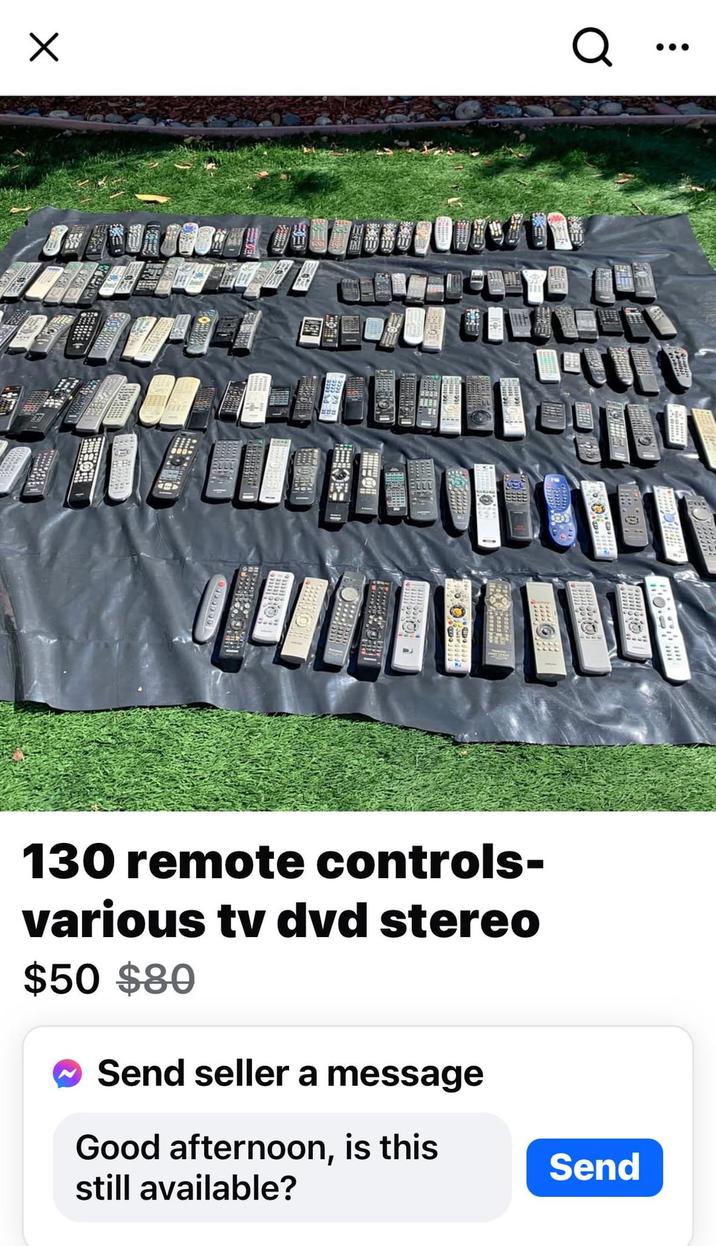 ☑ 16666666 FULL 130 remote controls- various tv dvd stereo $50 $80 Send seller a message Good afternoon, is this still available? Q Send
