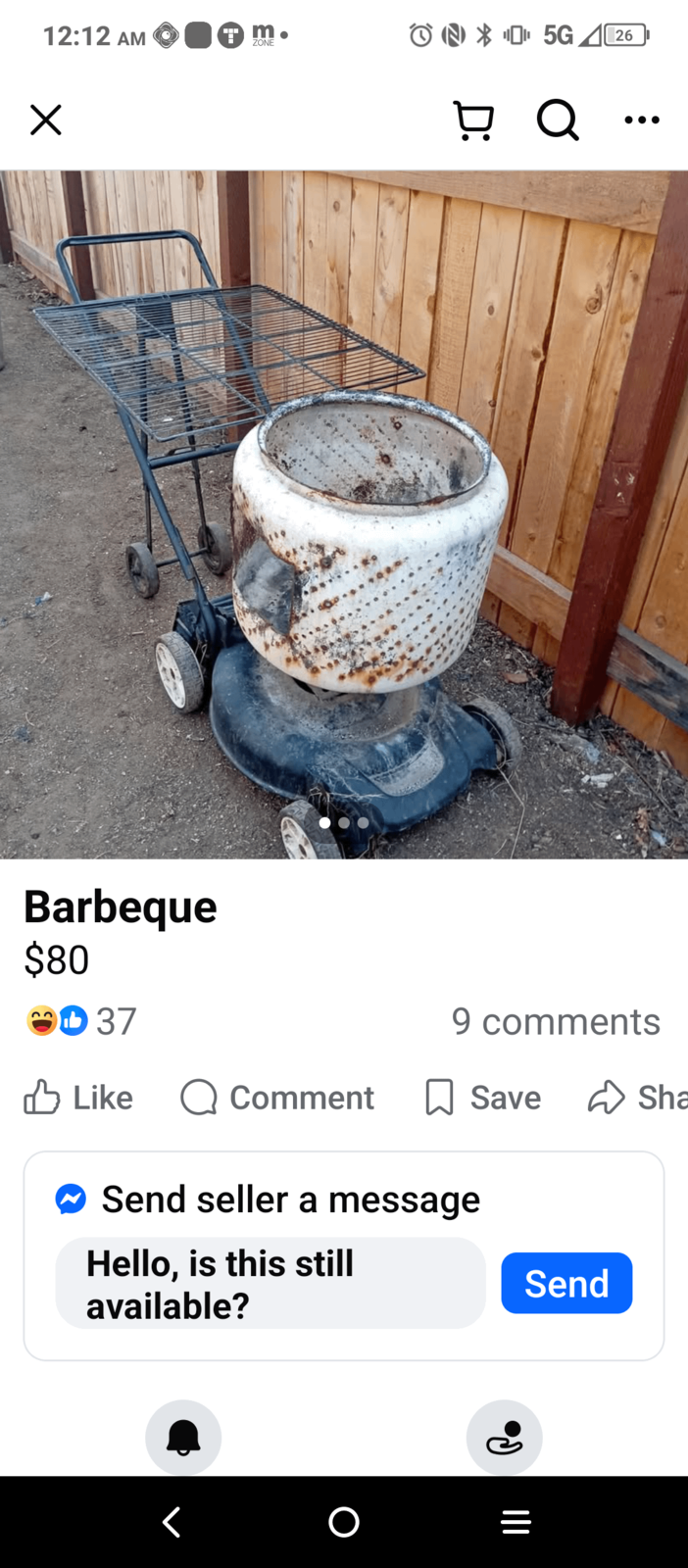 12:12 AM ✓ Barbeque $80 m. ZONE 5G26 Ụ Q 37 9 comments Like Q Comment ☐ Save Sha Send seller a message Hello, is this still available? r Send