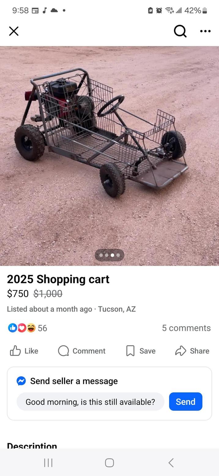 9:58. ☑ ill 42% Q 2025 Shopping cart $750 $1,000 Listed about a month ago · Tucson, AZ D♥56 ✓ Like Q Comment Save Send seller a message 5 comments Share Good morning, is this still available? Send Description |||