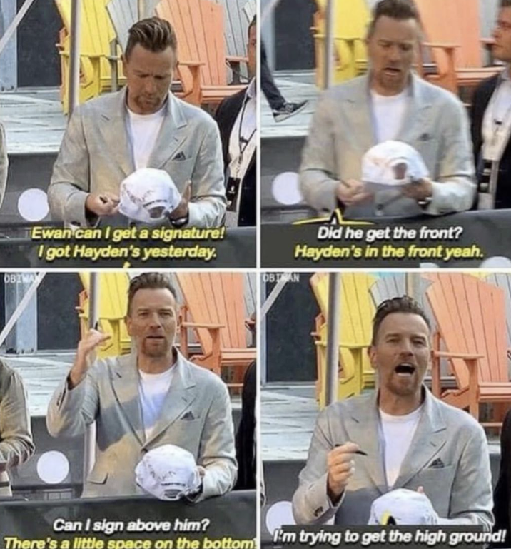 Ewan can I get a signature! I got Hayden's yesterday. OBIWAY OBTAN Did he get the front? Hayden's in the front yeah. Can I sign above him? There's a little space on the bottom! I'm trying to get the high ground!