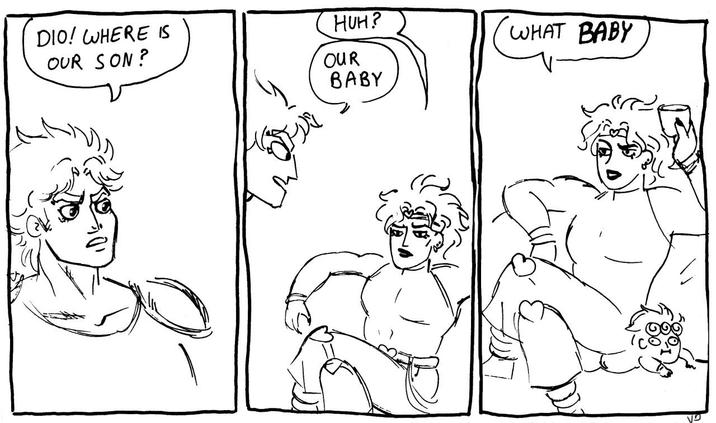 DIO! WHERE IS OUR SON? HUH? WHAT BABY OUR BABY