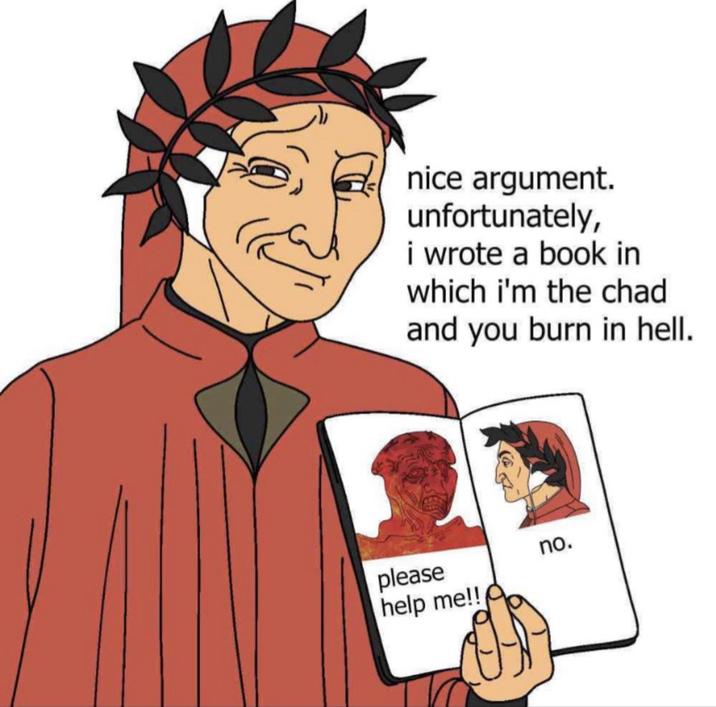 nice argument. unfortunately, i wrote a book in which i'm the chad and you burn in hell. please help me!! no.