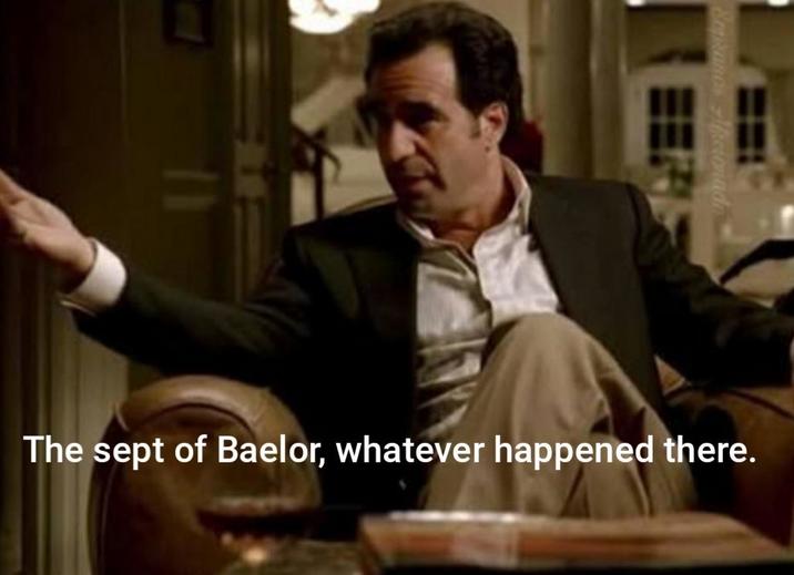 Branc The sept of Baelor, whatever happened there.