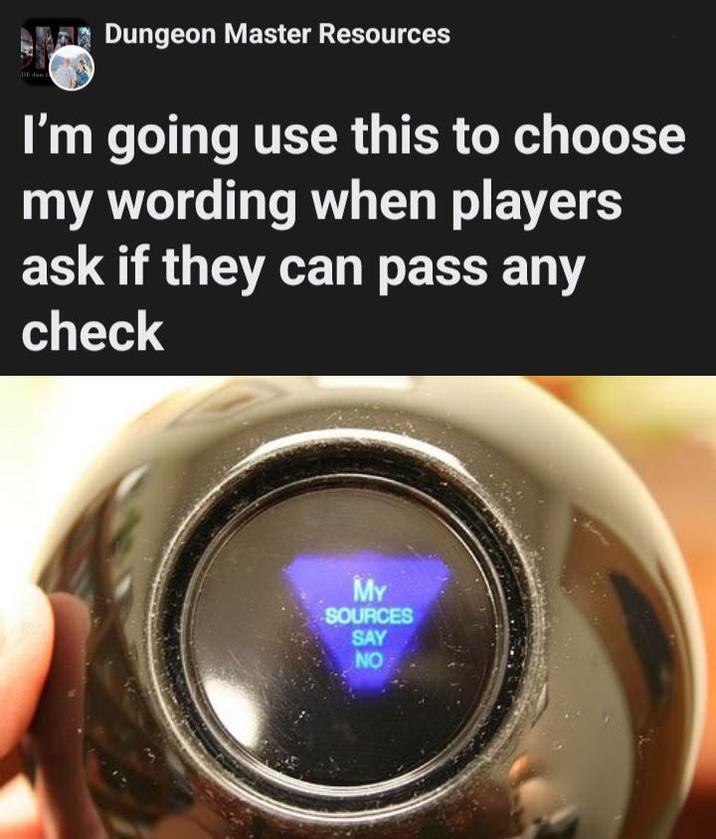 Dungeon Master Resources I'm going use this to choose my wording when players ask if they can pass any check MY SOURCES SAY NO