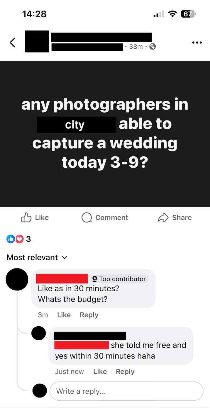 < 14:28 • 38m 67 any photographers in city able to capture a wedding today 3-9? 3 Like Comment Share Most relevant ✓ Top contributor Like as in 30 minutes? Whats the budget? 3m Like Reply she told me free and yes within 30 minutes haha Just now Like Reply Write a reply...