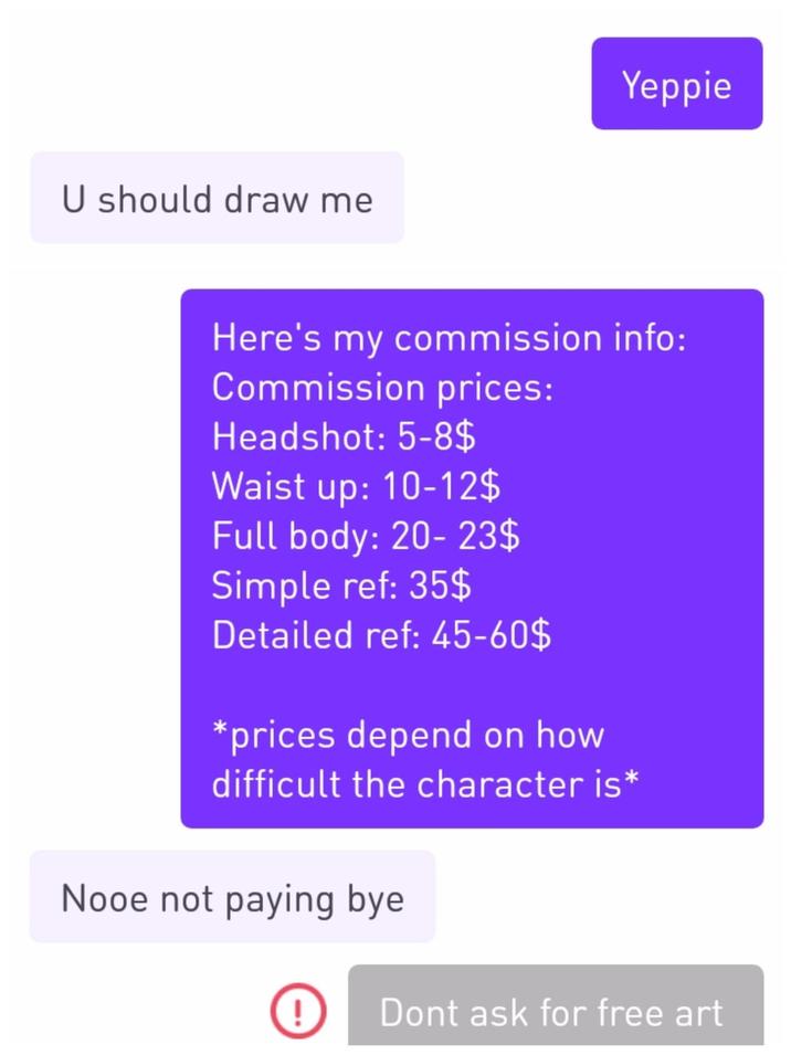 U should draw me Yeppie Here's my commission info: Commission prices: Headshot: 5-8$ Waist up: 10-12$ Full body: 20-23$ Simple ref: 35$ Detailed ref: 45-60$ *prices depend on how difficult the character is* Nooe not paying bye ! Dont ask for free art