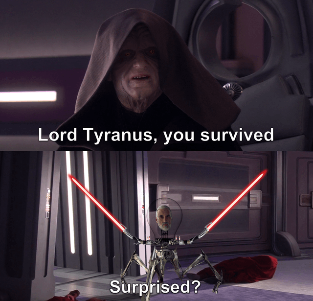 Lord Tyranus, you survived Surprised?
