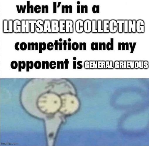 when I'm in a LIGHTSABER COLLECTING competition and my opponent is GENERAL GRIEVOUS imgflip.com
