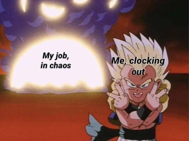 My job, in chaos Me, clocking out