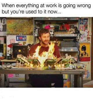 When everything at work is going wrong but you're used to it now... 9 FORB