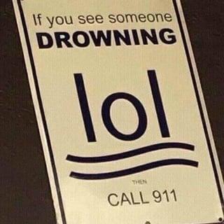 If you see someone DROWNING lol THEN CALL 911