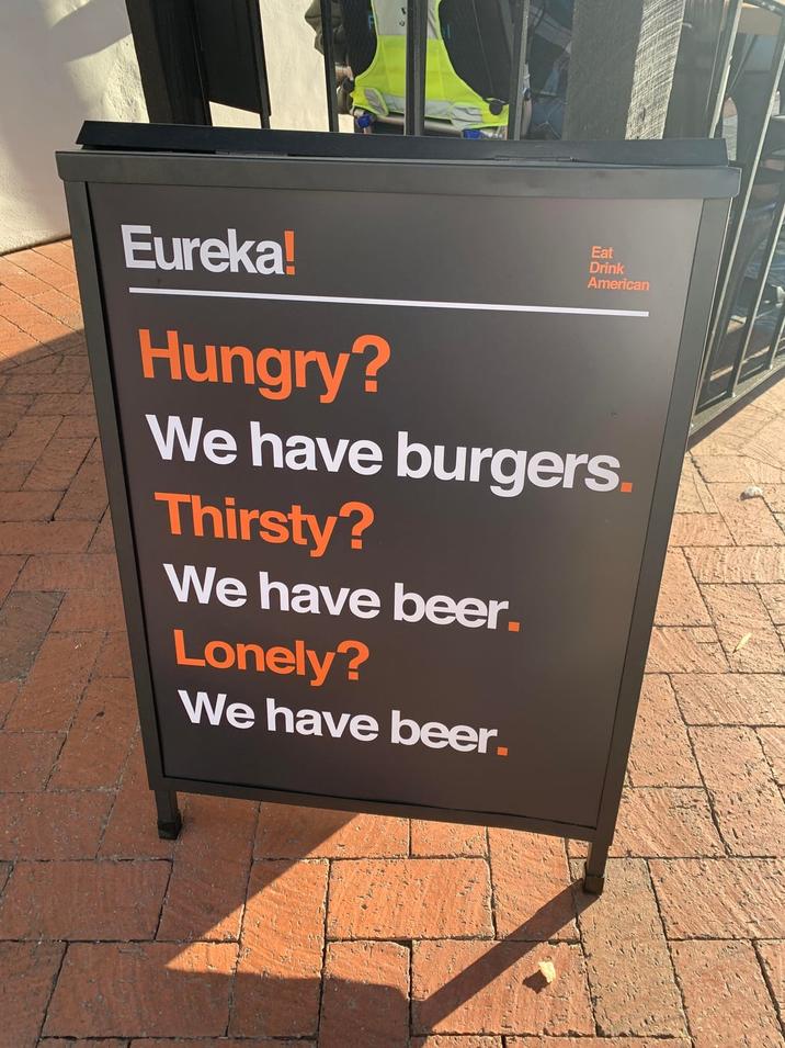 Eureka! Hungry? Eat Drink American We have burgers Thirsty? We have beer. Lonely? We have beer.