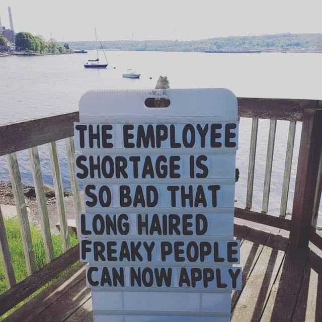 THE EMPLOYEE SHORTAGE IS SO BAD THAT LONG HAIRED FREAKY PEOPLE CAN NOW APPLY