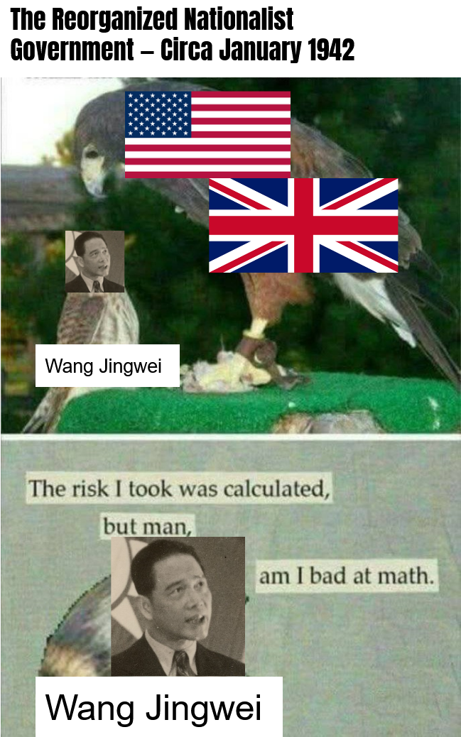The Reorganized Nationalist Government – Circa January 1942 A Wang Jingwei The risk I took was calculated, but man, am I bad at math. Wang Jingwei