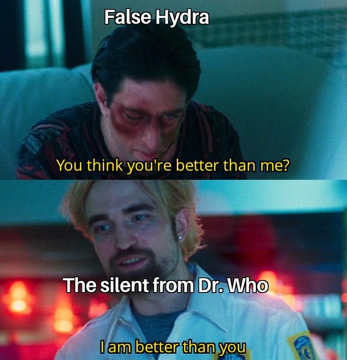 False Hydra You think you're better than me? The silent from Dr. Who I am better than you
