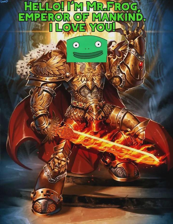 Gaz HELLO! I'M MR.FROG, EMPEROR OF MANKIND. I LOVE YOU!