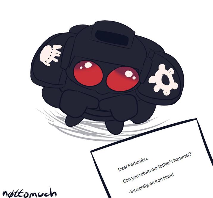 nottomuch Dear Perturabo, Can you return our father's hammer? - Sincerely, an Iron Hand