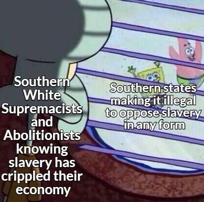Southern White Supremacists and Abolitionists knowing slavery has crippled their economy Southern states making it illegal to oppose slavery in any form