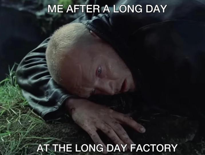 ME AFTER A LONG DAY AT THE LONG DAY FACTORY