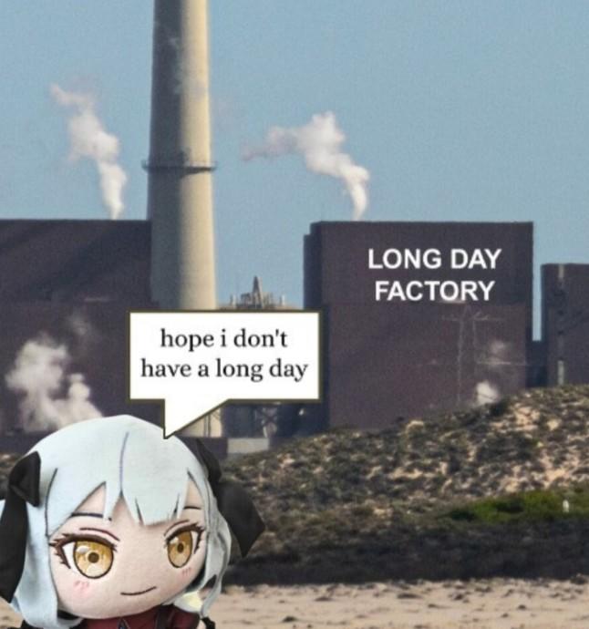 hope i don't have a long day LONG DAY FACTORY