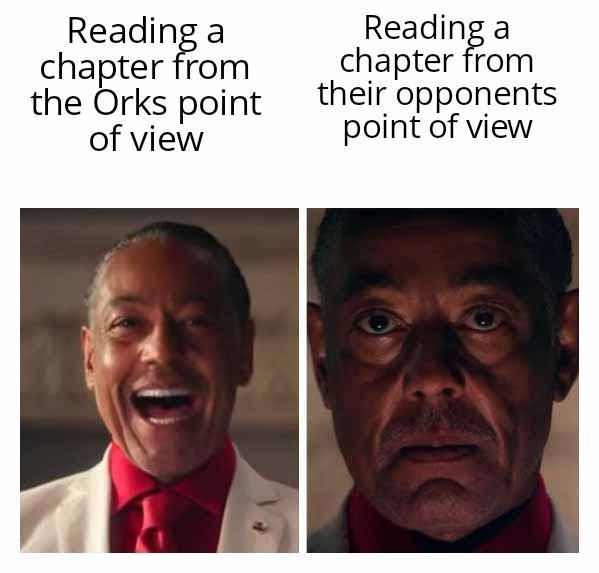 Reading a chapter from the Orks point of view Reading a chapter from their opponents point of view