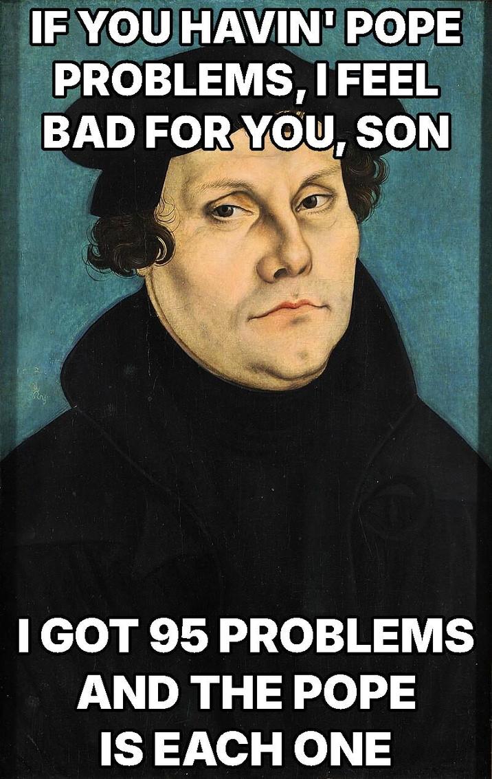 IF YOU HAVIN' POPE PROBLEMS, I FEEL BAD FOR YOU, SON I GOT 95 PROBLEMS AND THE POPE IS EACH ONE