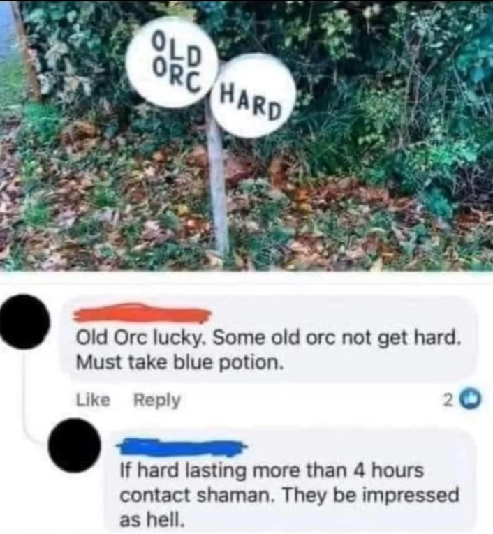 OLDE ORC HARD Old Orc lucky. Some old orc not get hard. Must take blue potion. Like Reply 2 If hard lasting more than 4 hours contact shaman. They be impressed as hell.