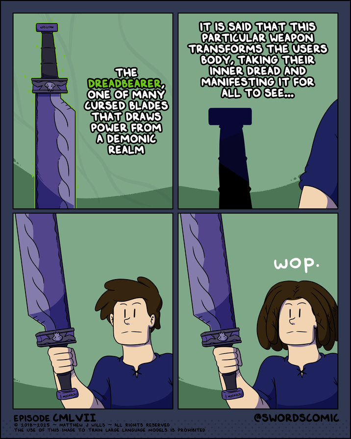 204 THE DREADBEARER, ONE OF MANY CURSED BLADES THAT DRAWS POWER FROM A DEMONIC REALM IT IS SAID THAT THIS PARTICULAR WEAPON TRANSFORMS THE USERS BODY, TAKING THEIR INNER DREAD AND MANIFESTING IT FOR ALL TO SEE... EPISODE CMLVII 2018-2025 ~ MATTHEW J WILLS ~ALL RIGHTS RESERVED THE USE OF THIS IMAGE TO TRAIN LARGE LANGUAGE MODELS IS PROHIBITED 204 wop. @SWORDSCOMIC
