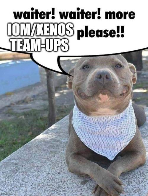 waiter! waiter! more IOM/KENOS please!! TEAM-UPS imáflip.com