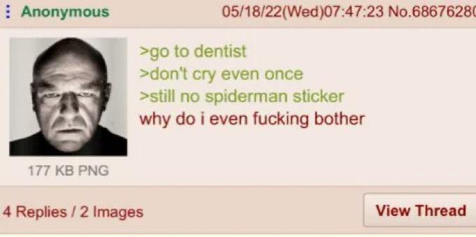 Anonymous 05/18/22(Wed)07:47:23 No.68676280 >go to dentist >don't cry even once >still no spiderman sticker why do i even f------ bother 177 KB PNG 4 Replies / 2 Images View Thread