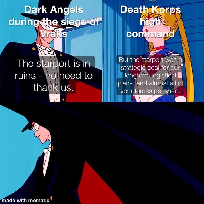 Dark Angels during the siege of Vraks The starport is in ruins no need to thank us. Death Korps high command But the starport was a strategic goal for our longterm logistical plans, and almost all of your forces perished. 0 made with mematic