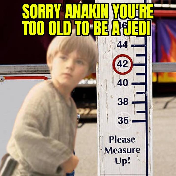 SORRY ANAKIN YOU'RE TOO OLD TO BE A JEDI 44 42 40 38 36 Please Measure Up!