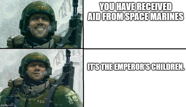 412 imgflip.com YOU HAVE RECEIVED AID FROM SPACE MARINES IT'S THE EMPEROR'S CHILDREN.