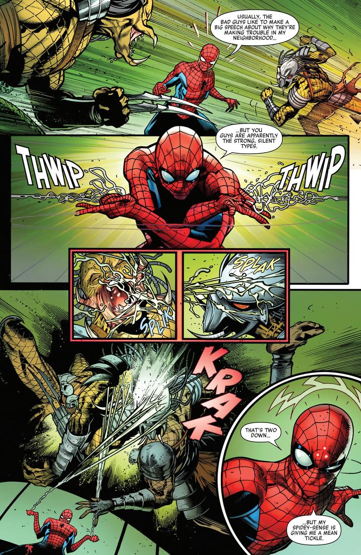 THWIP USUALLY, THE BAD GUYS LIKE TO MAKE A BIG SPEECH ABOUT WHY THEY'RE MAKING TROUBLE IN MY NEIGHBORHOOD... ...BUT YOU GUYS ARE APPARENTLY THE STRONG, SILENT TYPES. THWIP K SPLAK THAT'S TWO DOWN... C ..BUT MY SPIDEY-SENSE IS GIVING ME A MEAN TICKLE.