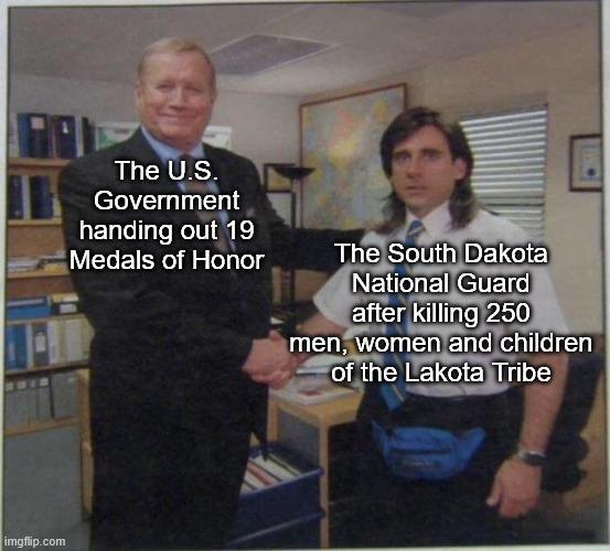 ם imgflip.com The U.S. Government handing out 19 Medals of Honor The South Dakota National Guard after killing 250 men, women and children of the Lakota Tribe