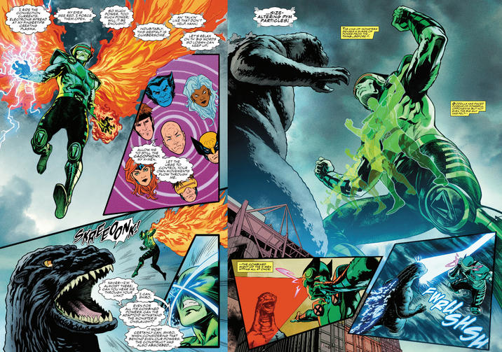 I RIDE THE CONVECTION CURRENTS. ELECTRONS SPREAD AT MY FINGERTIPS CREATING PLASMA MY EYES SEE RED. I FORCE THEM OPEN. SO MUCH POWER. TOO MUCH POWER! WILL IT BE ENOLIGH? AN' TALKIN' LIKE THAT DON'T HELP, HANK! INDUBITABLY, THIS GESTALT IS CUMBERSOME. LET'S RELAX ON TH' BIG WORDS SO LOGAN CAN KEEP UP! ALLOW ME TO STILL THE CACOPHONY, MY X-MEN. LET THE URGE TO CONTROL YOUR OWN MOVEMENTS FLOW THROUGH ME. SKREEDON XAVIER--I'M ALMOST THERE! CAN YOU HEAR ME THROUGH YOUR LINK? I CAN, SHIRO EVEN FOR ALL ITS COMBINED POWERS, CAN THE ADAPTOID WITHSTAND THE MONSTER'S ONSLAUGHT? IT MOST CERTAINLY CAN, SHIRO, WHEN CONSIDERING THAT BEYOND EVEN OUR POWERS, THE CONSTRUCT HAS ALSO ABSORBED... SIZE- ALTERING PYM PARTICLES! THE KING OF MONSTERS SENSES A SURGE O POWER THING...BEFORE IT. --THE COMBINED MIGHT OF THE X-MEN HITTING ALL AT ONCE! GODZILLA HAS FACED DOZENS OF POWERFUL OPONENTS, BUT NOT EVEN THE BIG GL) HAS FELT-- FWELSHSH