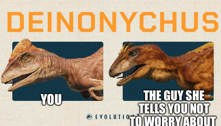 DEINONYCHUS YOU THE GUY SHE TELLS YOU NOT EVOLUTIO TO WORRY ABOUT