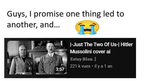 Guys, I promise one thing led to another, and... I-Just The Two Of Us-| Hitler 3:57 Mussolini cover ai Estoy Bien :] 221 k vues il y a 1 an