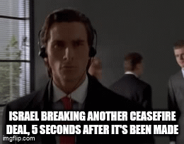 ISRAEL BREAKING ANOTHER CEASEFIRE DEAL, 5 SECONDS AFTER IT'S BEEN MADE imgflip.com