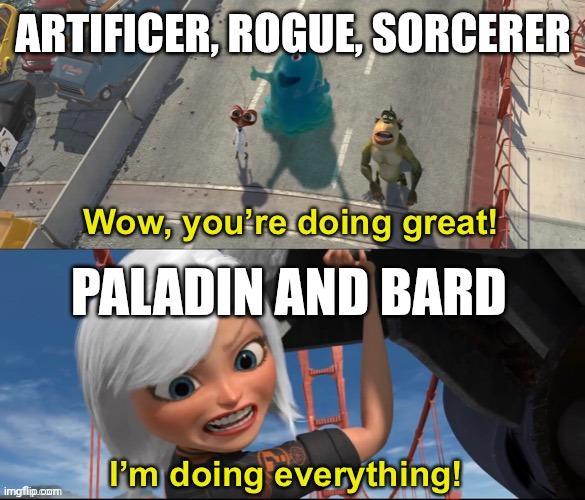 ARTIFICER, ROGUE, SORCERER Wow, you're doing great! PALADIN AND BARD I'm doing everything! imgflip.com