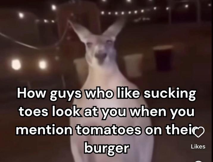 How guys who like sucking toes look at you when you mention tomatoes on thei❤ burger Likes