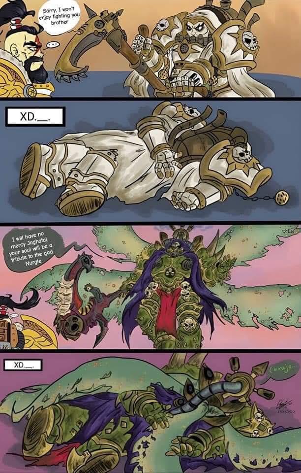 Sorry, I won't enjoy fighting you brother XD._. I will have no mercy Jaghatal your soul will be a tribute to the god Nurgle XD_ Carajo