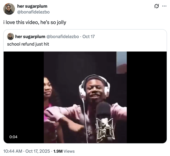 0:04 her sugarplum @bonafidelezbo i love this video, he's so jolly • her sugarplum @bonafidelezbo · Oct 17 school refund just hit 10:44 AM Oct 17, 2025 1.9M Views ... :