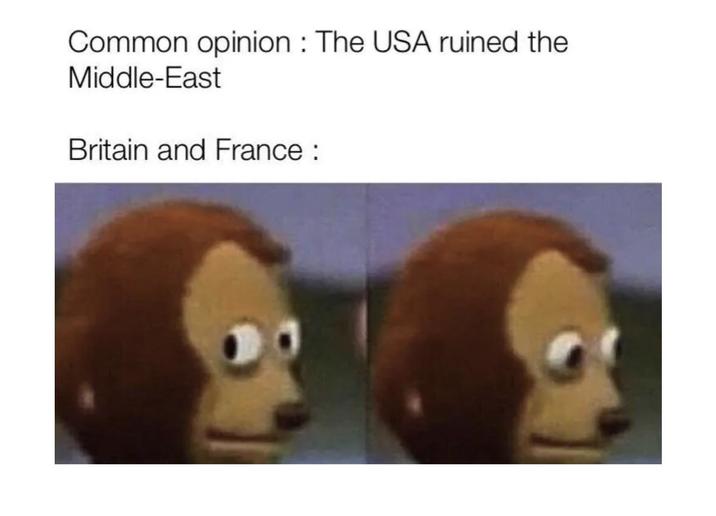 Common opinion: The USA ruined the Middle-East Britain and France: