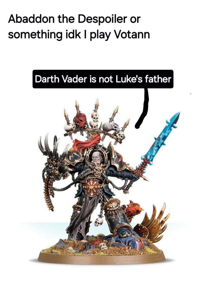 Abaddon the Despoiler or something idk I play Votann Darth Vader is not Luke's father