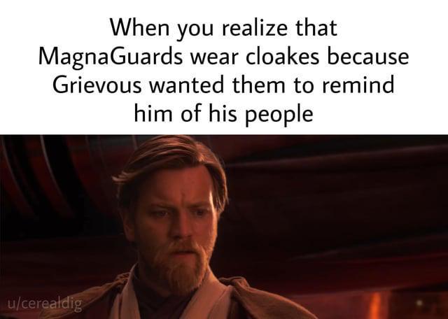 When you realize that MagnaGuards wear cloakes because Grievous wanted them to remind him of his people u/cerealdig