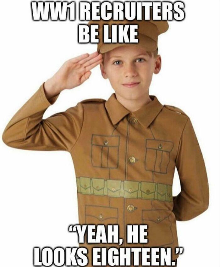 WW1 RECRUITERS BE LIKE "YEAH, HE LOOKS EIGHTEEN."